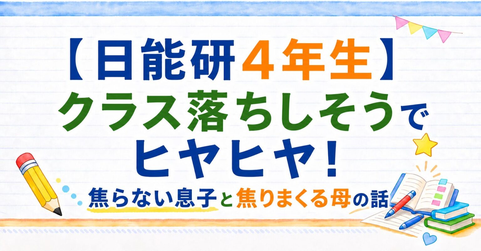 [日能研４年生]クラス落ちしそうでヒヤヒヤ！焦らない息子と焦りまくる母の話のアイキャッチ画像